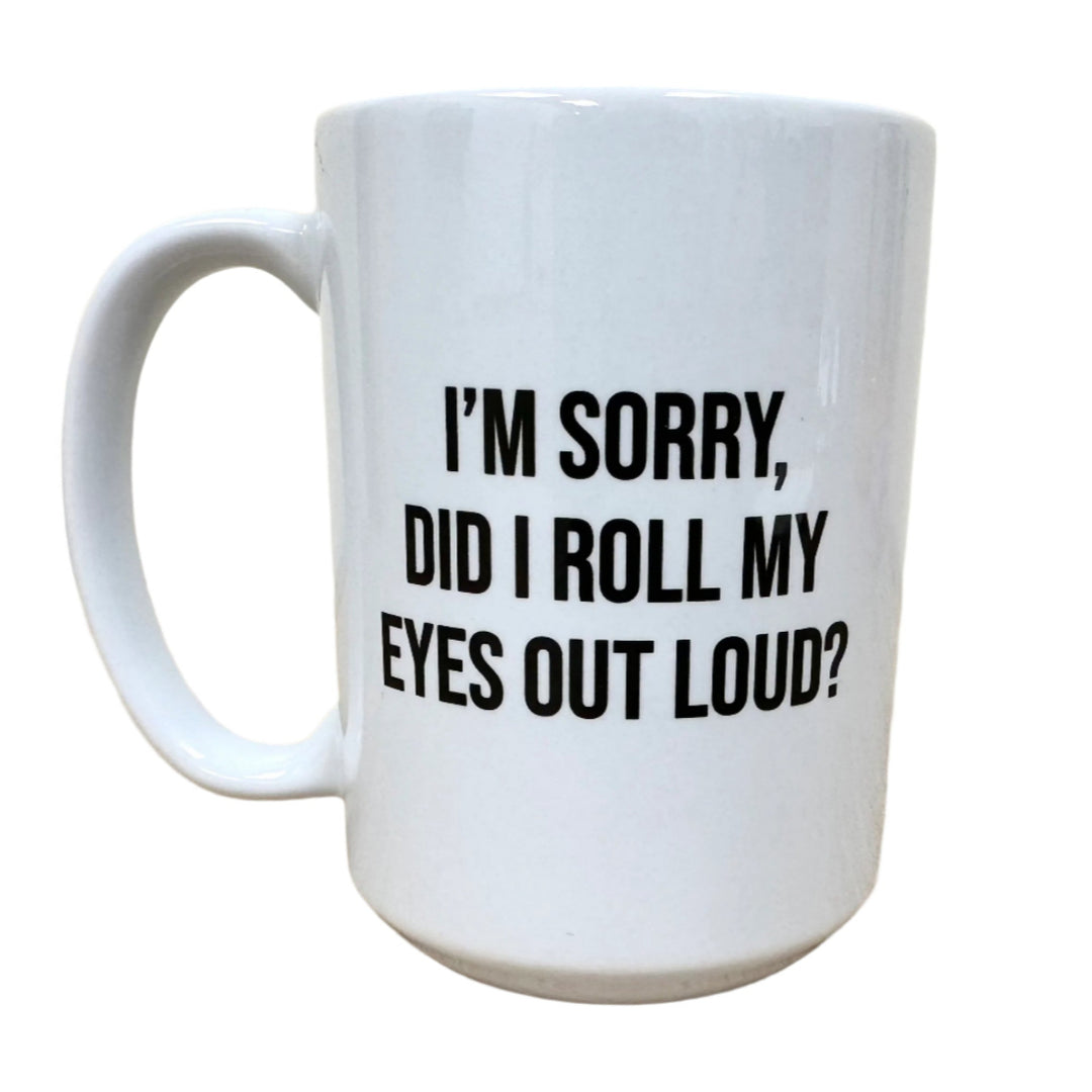 Melody Press Co Drinkware & Mugs I'm Sorry, Did I Roll My Eyes Out Loud? Mug