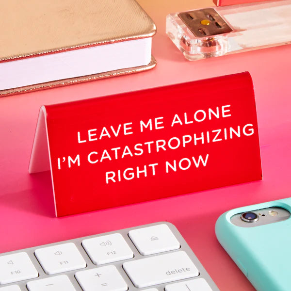 The Found Home Decor Desk Sign: Leave Me Alone I'm Catastrophizing Right Now